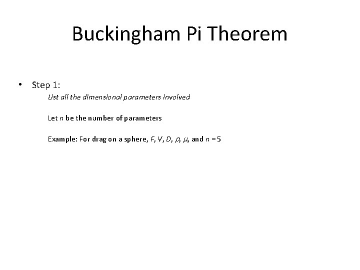 Buckingham Pi Theorem • Step 1: List all the dimensional parameters involved Let n