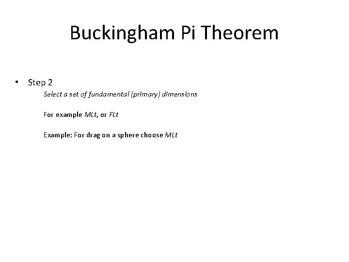 Buckingham Pi Theorem • Step 2 Select a set of fundamental (primary) dimensions For Buckingham Pi Theorem • Step 2 Select a set of fundamental (primary) dimensions For