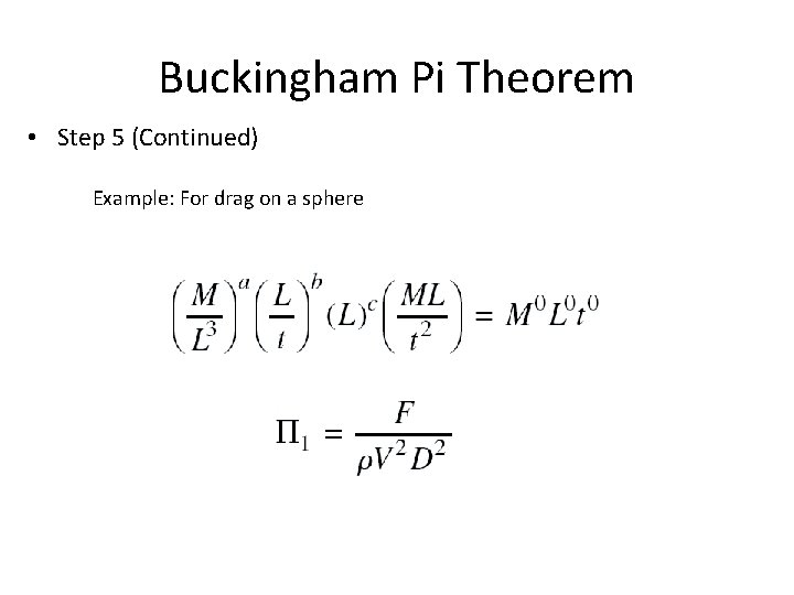 Buckingham Pi Theorem • Step 5 (Continued) Example: For drag on a sphere Buckingham Pi Theorem • Step 5 (Continued) Example: For drag on a sphere