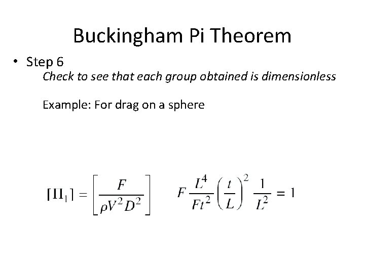 Buckingham Pi Theorem • Step 6 Check to see that each group obtained is Buckingham Pi Theorem • Step 6 Check to see that each group obtained is