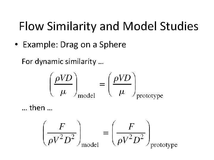 Flow Similarity and Model Studies • Example: Drag on a Sphere For dynamic similarity Flow Similarity and Model Studies • Example: Drag on a Sphere For dynamic similarity