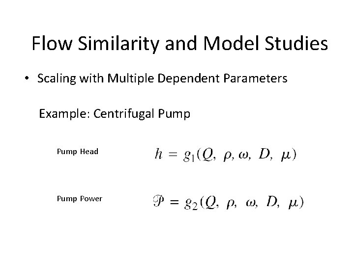 Flow Similarity and Model Studies • Scaling with Multiple Dependent Parameters Example: Centrifugal Pump Flow Similarity and Model Studies • Scaling with Multiple Dependent Parameters Example: Centrifugal Pump