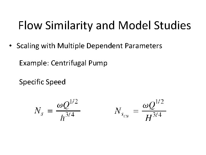 Flow Similarity and Model Studies • Scaling with Multiple Dependent Parameters Example: Centrifugal Pump Flow Similarity and Model Studies • Scaling with Multiple Dependent Parameters Example: Centrifugal Pump