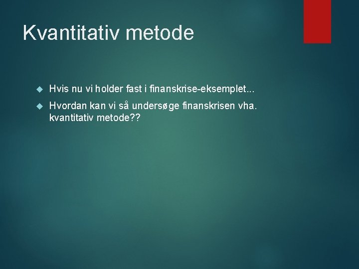 Kvantitativ metode Hvis nu vi holder fast i finanskrise-eksemplet. . . Hvordan kan vi