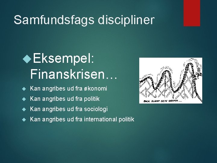 Samfundsfags discipliner Eksempel: Finanskrisen… Kan angribes ud fra økonomi Kan angribes ud fra politik