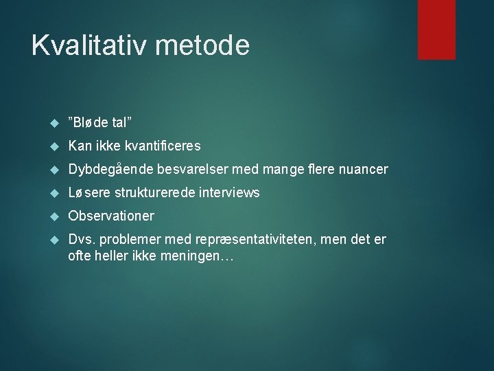 Kvalitativ metode ”Bløde tal” Kan ikke kvantificeres Dybdegående besvarelser med mange flere nuancer Løsere