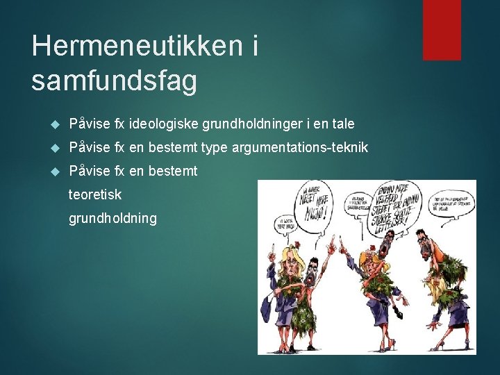 Hermeneutikken i samfundsfag Påvise fx ideologiske grundholdninger i en tale Påvise fx en bestemt