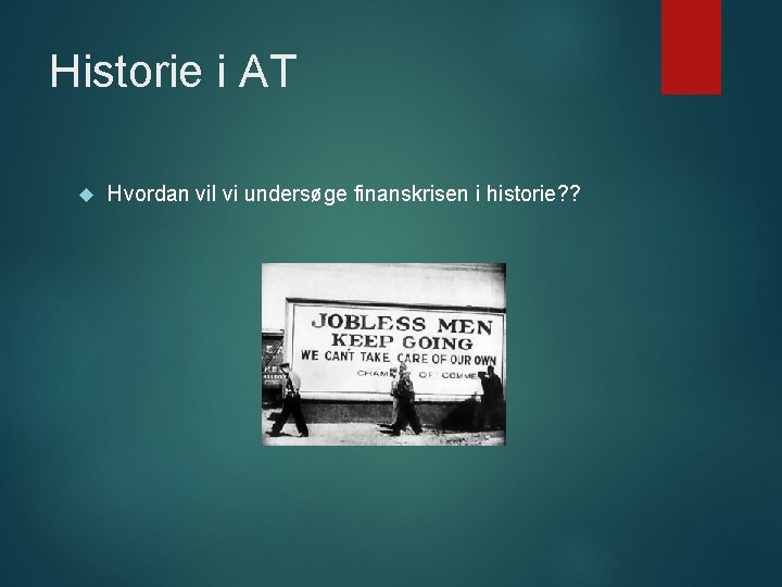 Historie i AT Hvordan vil vi undersøge finanskrisen i historie? ? 