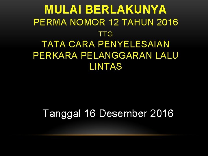 MULAI BERLAKUNYA PERMA NOMOR 12 TAHUN 2016 TTG TATA CARA PENYELESAIAN PERKARA PELANGGARAN LALU