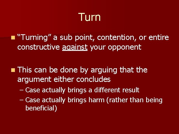 Turn n “Turning” a sub point, contention, or entire constructive against your opponent n