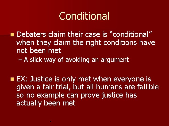 Conditional n Debaters claim their case is “conditional” when they claim the right conditions