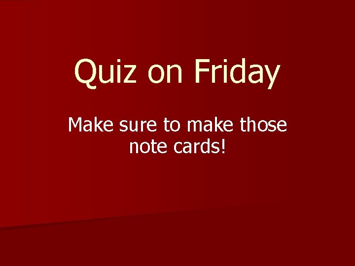 Quiz on Friday Make sure to make those note cards! 