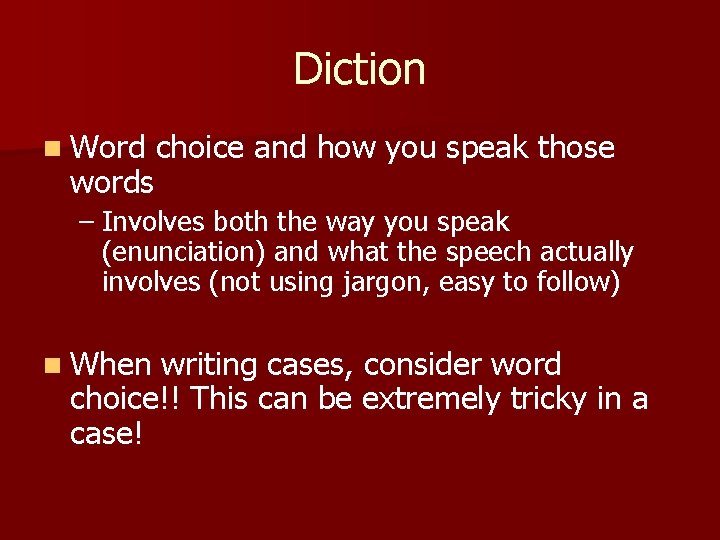 Diction n Word choice and how you speak those words – Involves both the