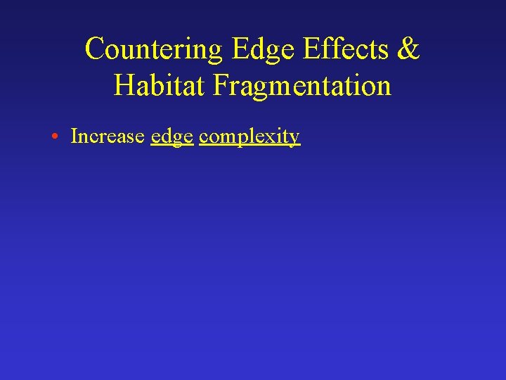 Countering Edge Effects & Habitat Fragmentation • Increase edge complexity 