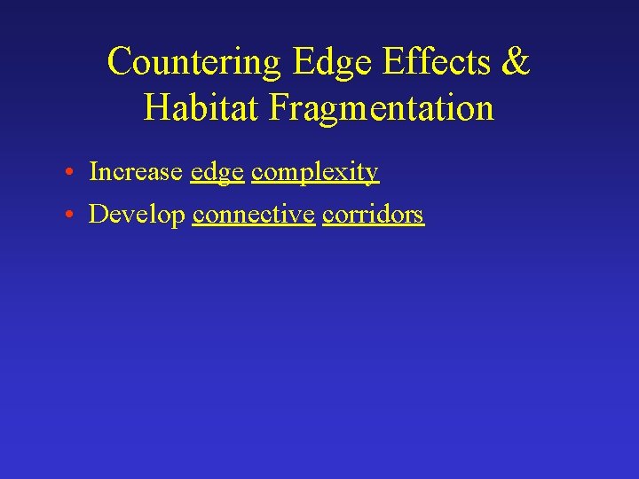 Countering Edge Effects & Habitat Fragmentation • Increase edge complexity • Develop connective corridors