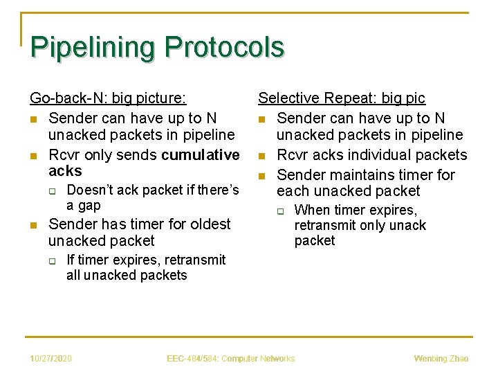 Pipelining Protocols Go-back-N: big picture: n Sender can have up to N unacked packets