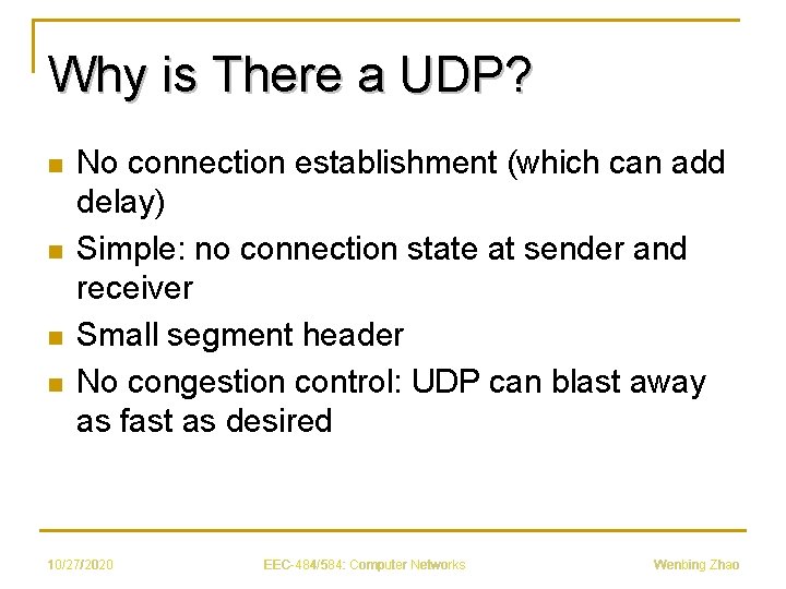 Why is There a UDP? n n No connection establishment (which can add delay)