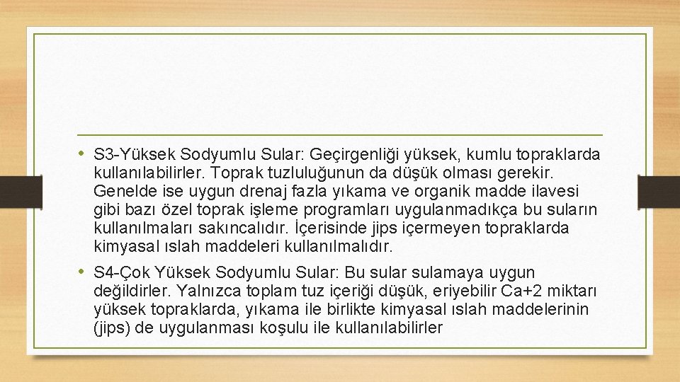  • S 3 -Yüksek Sodyumlu Sular: Geçirgenliği yüksek, kumlu topraklarda kullanılabilirler. Toprak tuzluluğunun