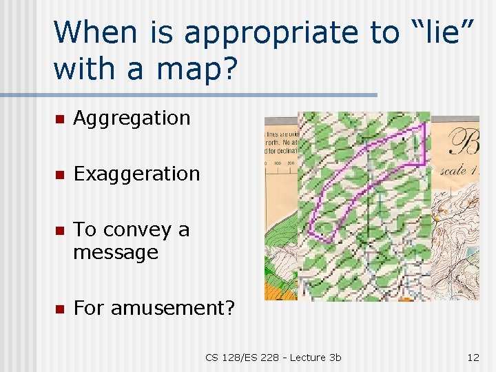 When is appropriate to “lie” with a map? n Aggregation n Exaggeration n To