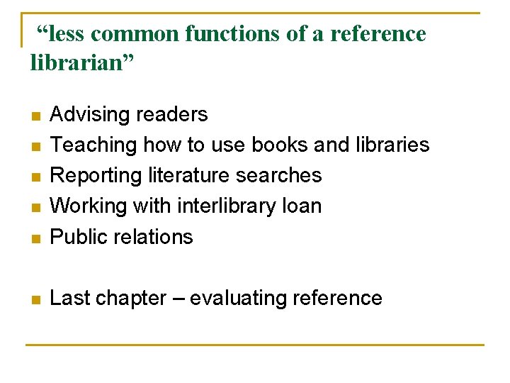 “less common functions of a reference librarian” n Advising readers Teaching how to use