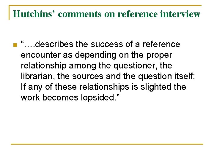 Hutchins’ comments on reference interview n “…. describes the success of a reference encounter