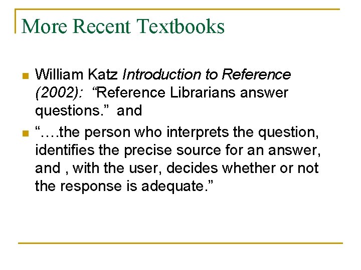 More Recent Textbooks n n William Katz Introduction to Reference (2002): “Reference Librarians answer More Recent Textbooks n n William Katz Introduction to Reference (2002): “Reference Librarians answer