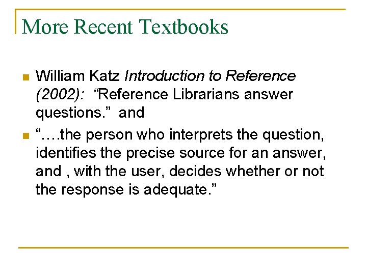 More Recent Textbooks n n William Katz Introduction to Reference (2002): “Reference Librarians answer