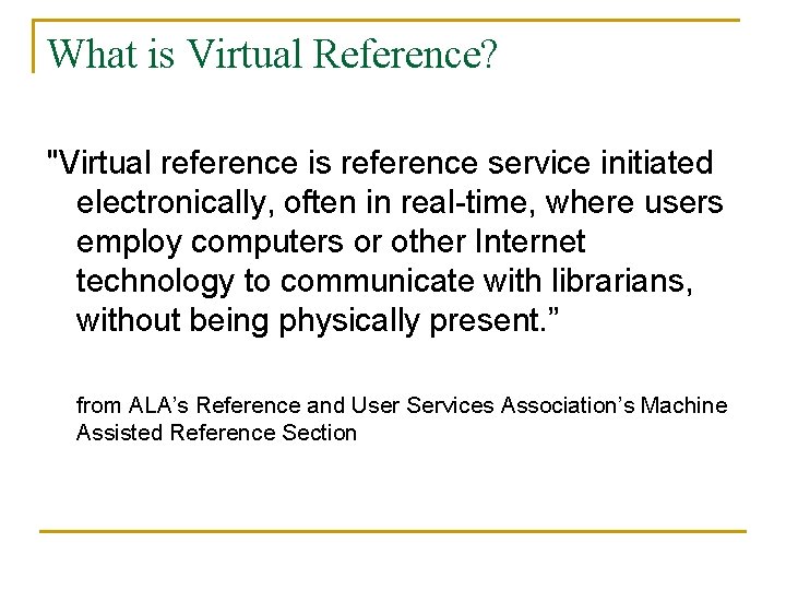 What is Virtual Reference? "Virtual reference is reference service initiated electronically, often in real-time, What is Virtual Reference? "Virtual reference is reference service initiated electronically, often in real-time,