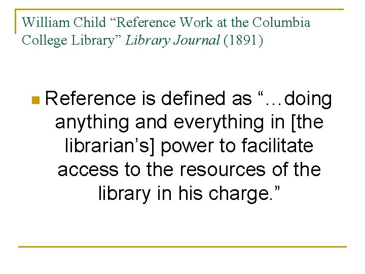 William Child “Reference Work at the Columbia College Library” Library Journal (1891) n Reference