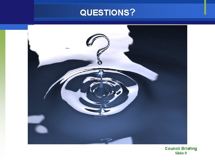 QUESTIONS? Council Briefing Slide 9 