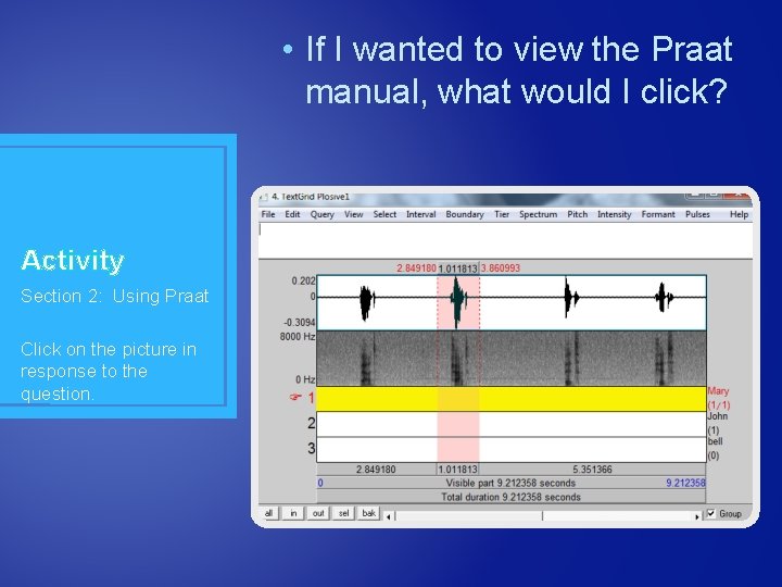 • If I wanted to view the Praat manual, what would I click? • If I wanted to view the Praat manual, what would I click?