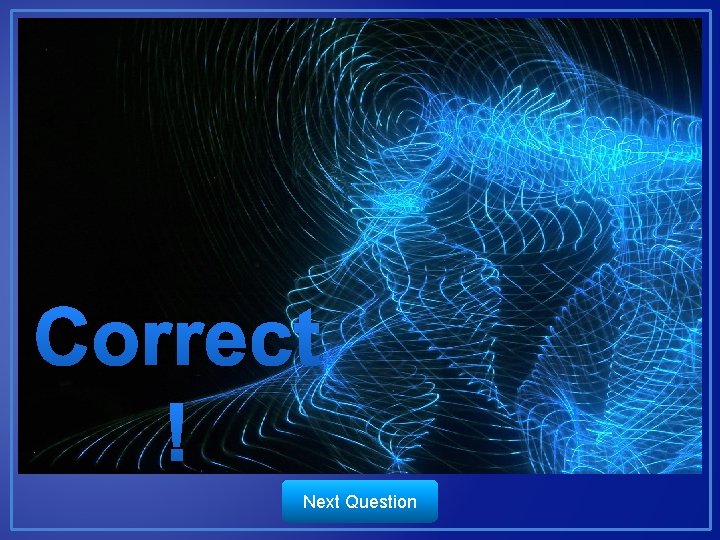 Correct ! Next Question Correct ! Next Question