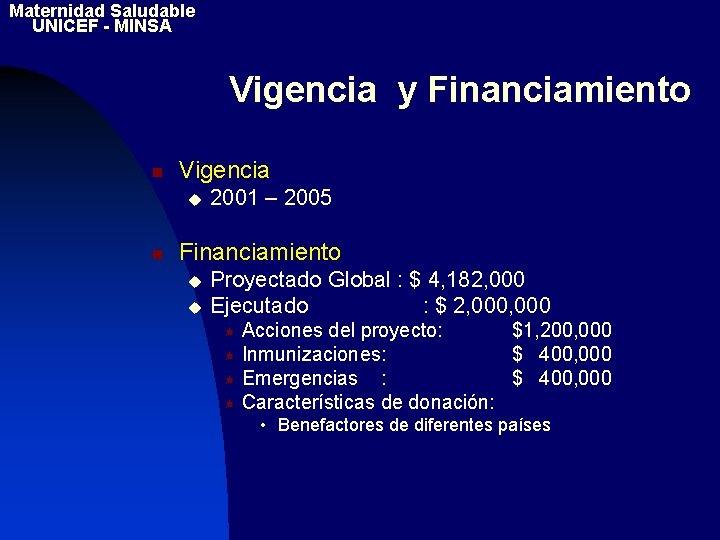 Maternidad Saludable UNICEF - MINSA Vigencia y Financiamiento n Vigencia u n 2001 –