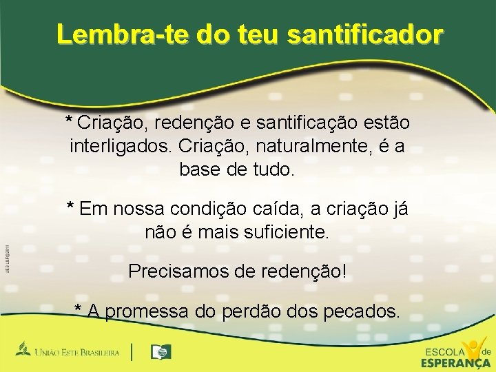 Lembra-te do teu santificador * Criação, redenção e santificação estão interligados. Criação, naturalmente, é