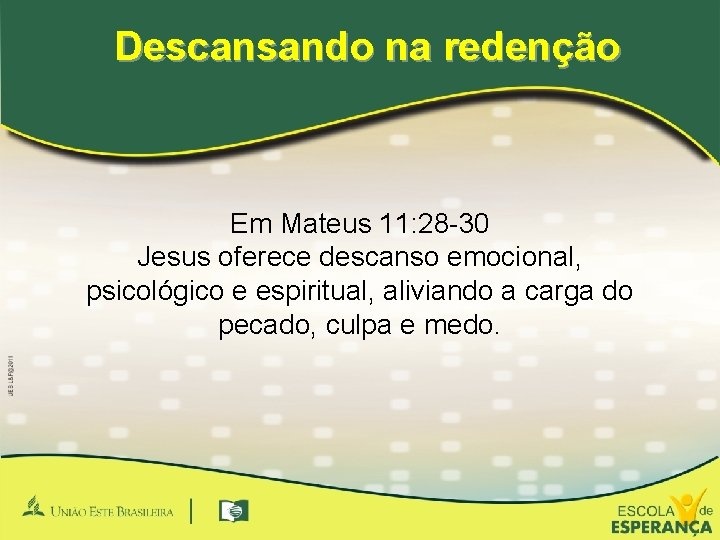 Descansando na redenção Em Mateus 11: 28 -30 Jesus oferece descanso emocional, psicológico e