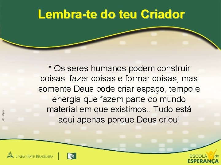 Lembra-te do teu Criador * Os seres humanos podem construir coisas, fazer coisas e