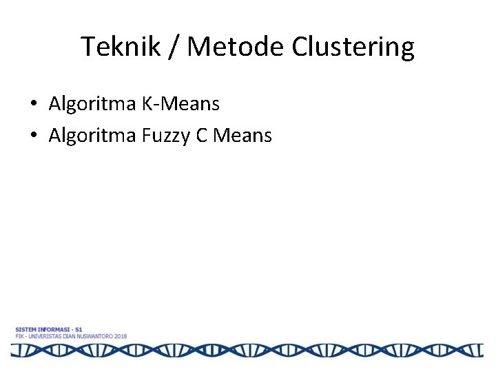 Teknik / Metode Clustering • Algoritma K-Means • Algoritma Fuzzy C Means 