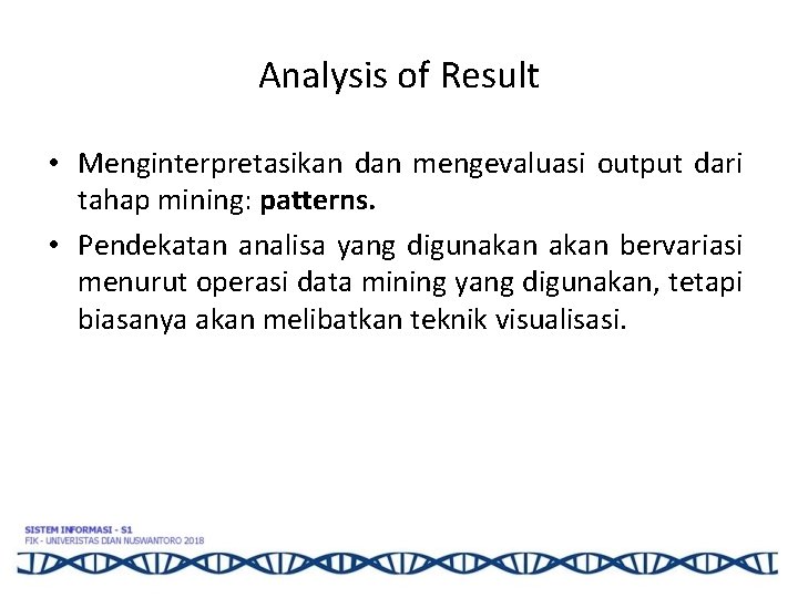 Analysis of Result • Menginterpretasikan dan mengevaluasi output dari tahap mining: patterns. • Pendekatan