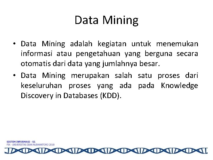 Data Mining • Data Mining adalah kegiatan untuk menemukan informasi atau pengetahuan yang berguna