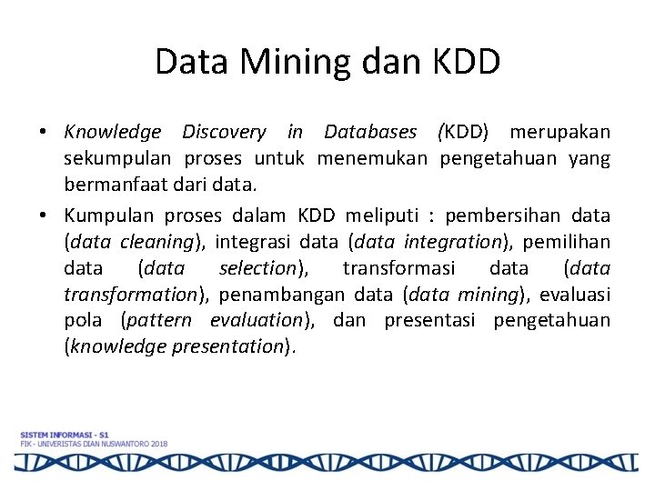 Data Mining dan KDD • Knowledge Discovery in Databases (KDD) merupakan sekumpulan proses untuk