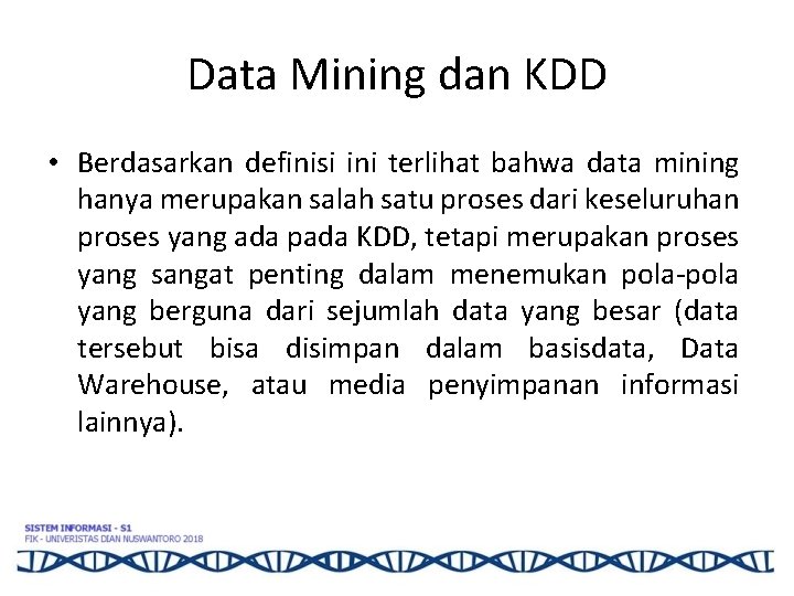Data Mining dan KDD • Berdasarkan definisi ini terlihat bahwa data mining hanya merupakan