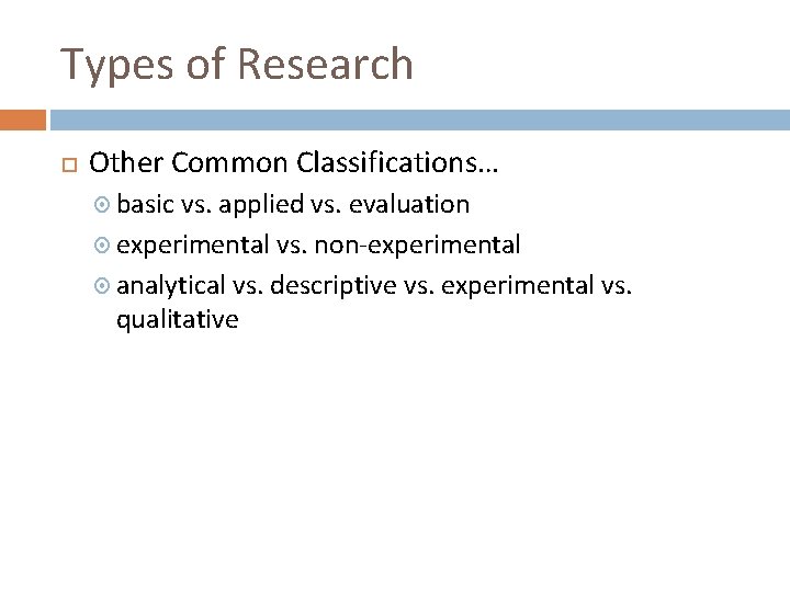 Types of Research Other Common Classifications… basic vs. applied vs. evaluation experimental vs. non-experimental