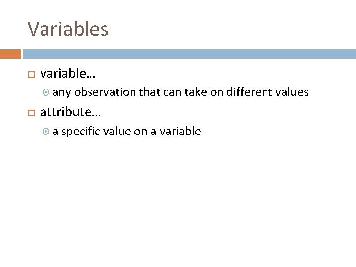 Variables variable… any observation that can take on different values attribute… a specific value