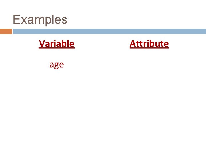 Examples Variable age Attribute 