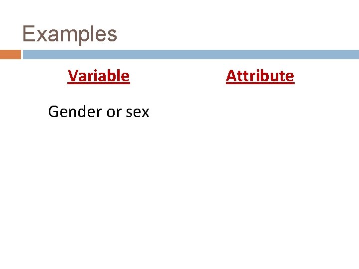Examples Variable Gender or sex Attribute 