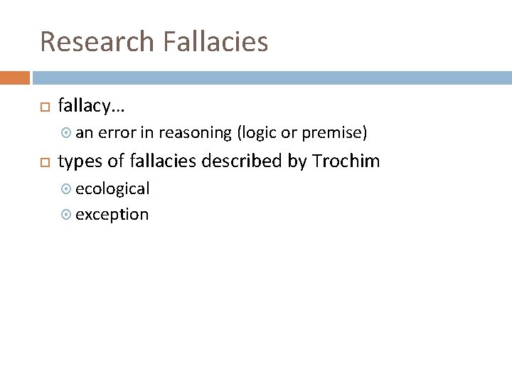 Research Fallacies fallacy… an error in reasoning (logic or premise) types of fallacies described