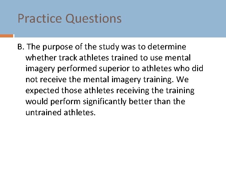 Practice Questions B. The purpose of the study was to determine whether track athletes