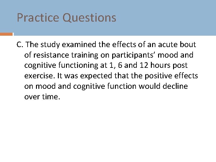 Practice Questions C. The study examined the effects of an acute bout of resistance