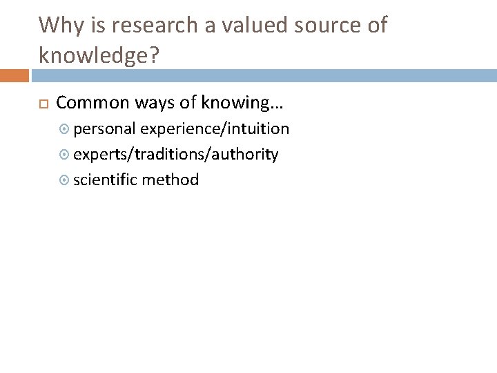 Why is research a valued source of knowledge? Common ways of knowing… personal experience/intuition