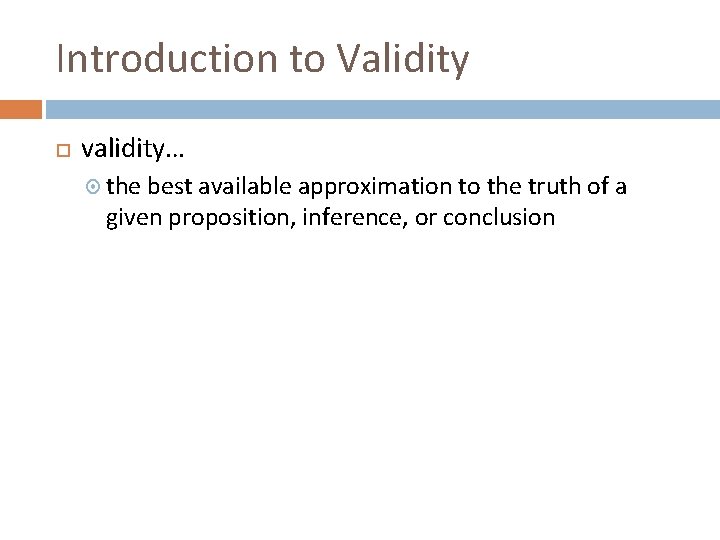 Introduction to Validity validity… the best available approximation to the truth of a given